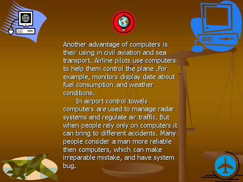 Another advantage of computers is their using in civil aviation and sea transport. Airline
